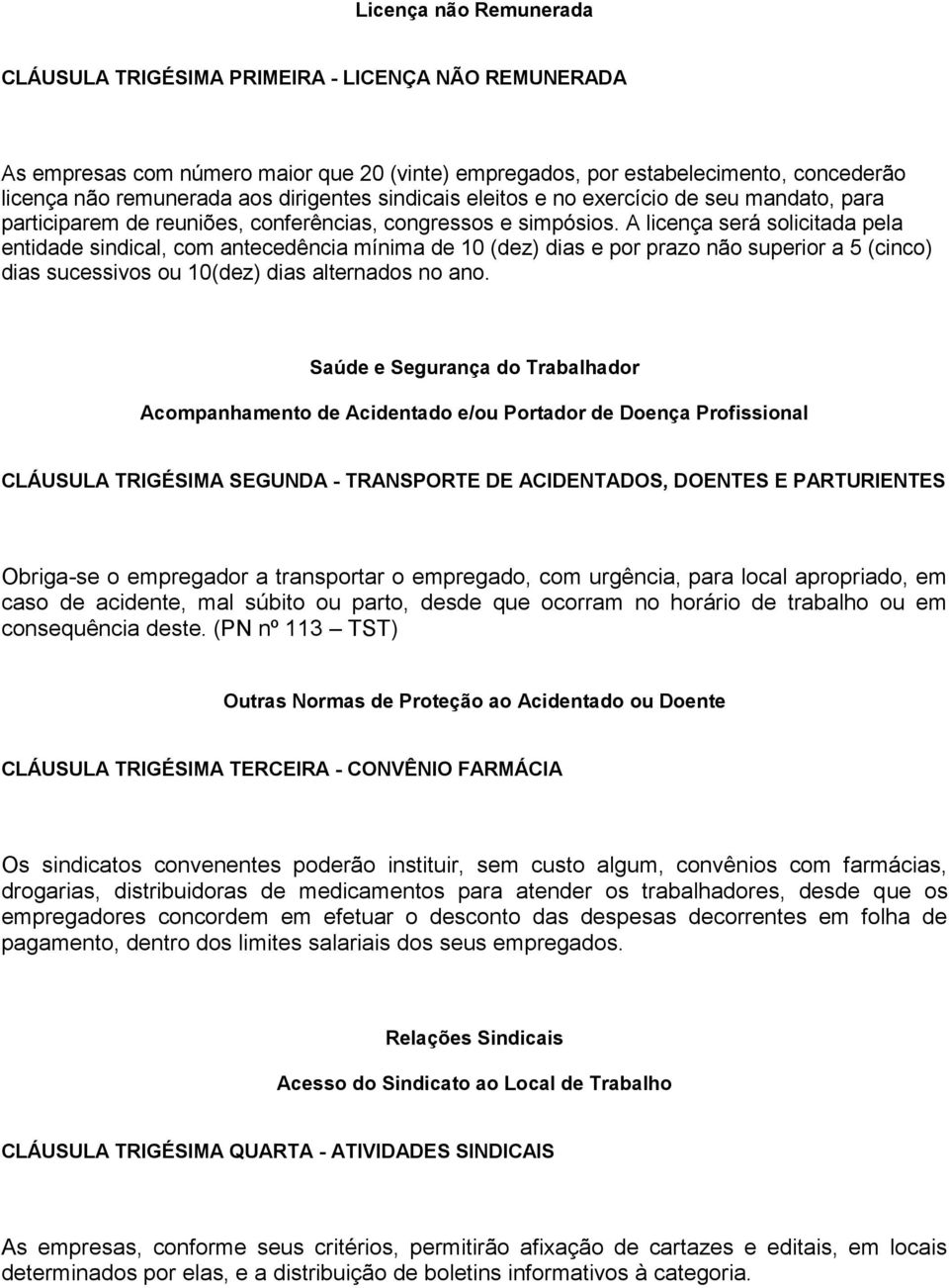 A licença será solicitada pela entidade sindical, com antecedência mínima de 10 (dez) dias e por prazo não superior a 5 (cinco) dias sucessivos ou 10(dez) dias alternados no ano.