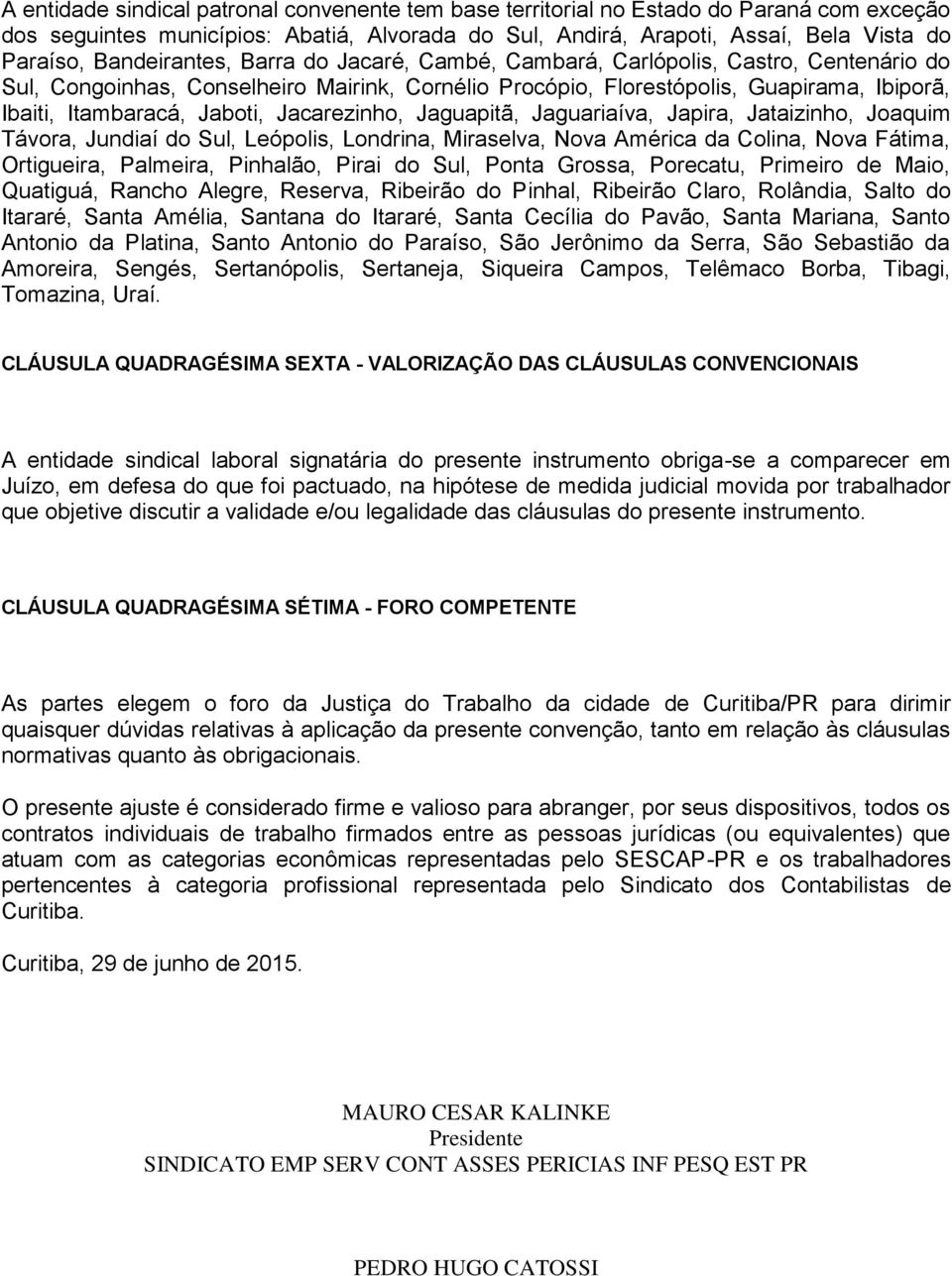 Jaboti, Jacarezinho, Jaguapitã, Jaguariaíva, Japira, Jataizinho, Joaquim Távora, Jundiaí do Sul, Leópolis, Londrina, Miraselva, Nova América da Colina, Nova Fátima, Ortigueira, Palmeira, Pinhalão,