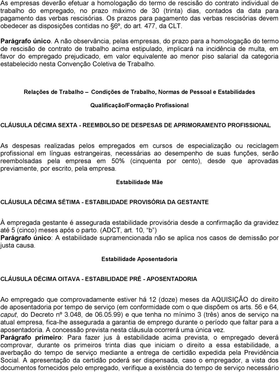 A não observância, pelas empresas, do prazo para a homologação do termo de rescisão de contrato de trabalho acima estipulado, implicará na incidência de multa, em favor do empregado prejudicado, em