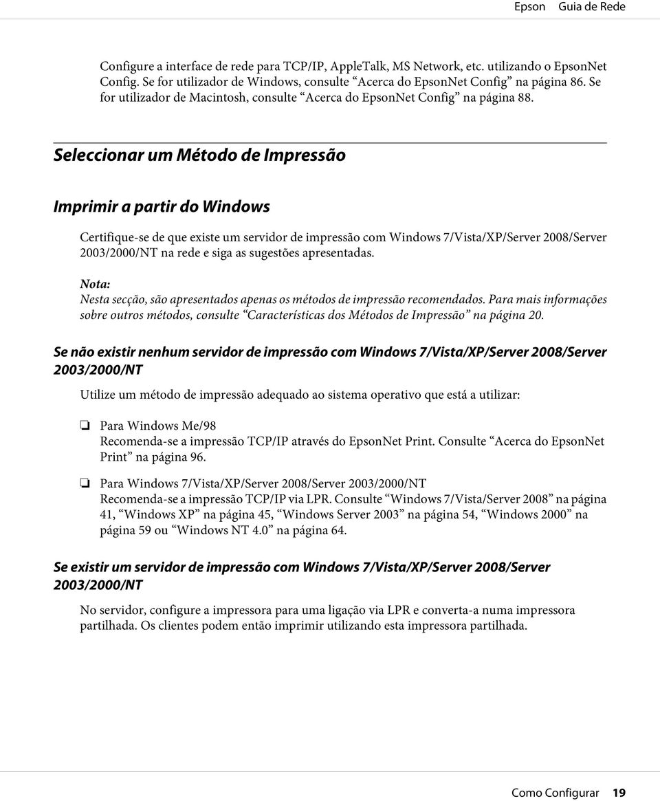 Seleccionar um Método de Impressão Imprimir a partir do Windows Certifique-se de que existe um servidor de impressão com Windows 7/Vista/XP/Server 2008/Server 2003/2000/NT na rede e siga as sugestões