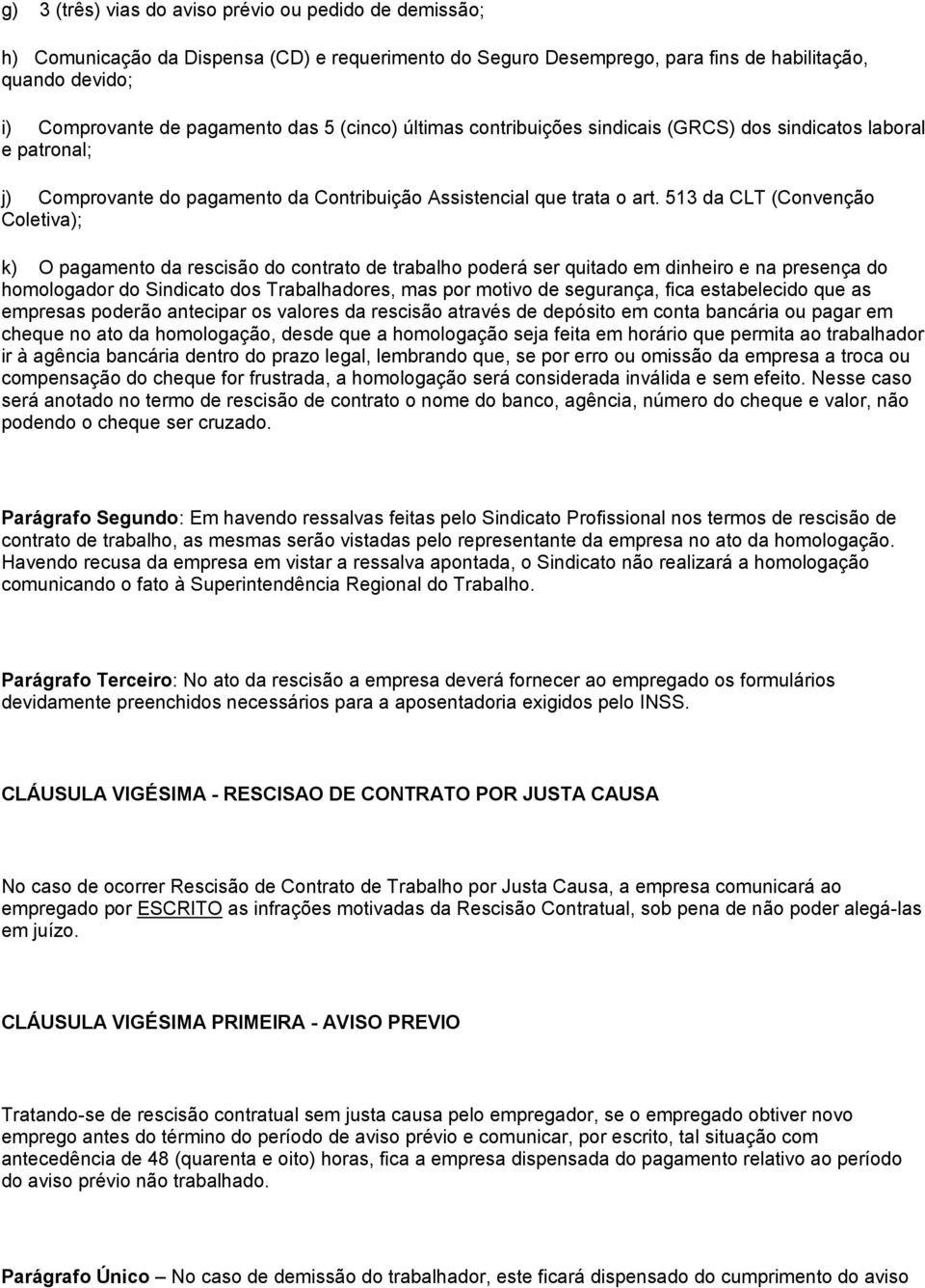 513 da CLT (Convenção Coletiva); k) O pagamento da rescisão do contrato de trabalho poderá ser quitado em dinheiro e na presença do homologador do Sindicato dos Trabalhadores, mas por motivo de