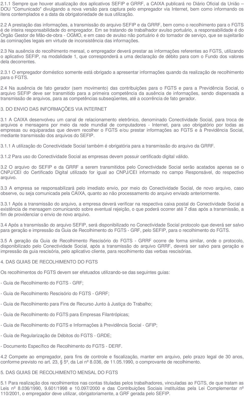 2 A prestação das informações, a transmissão do arquivo SEFIP e da GRRF, bem como o recolhimento para o FGTS é de inteira responsabilidade do empregador.