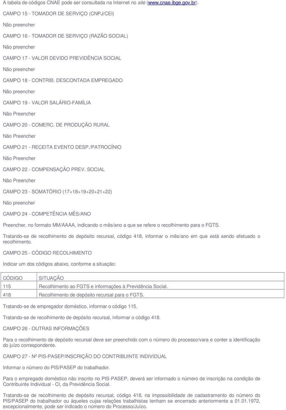 DESCONTADA EMPREGADO Não preencher CAMPO 19 - VALOR SALÁRIO-FAMÍLIA Não Preencher CAMPO 20 - COMERC. DE PRODUÇÃO RURAL Não Preencher CAMPO 21 - RECEITA EVENTO DESP.