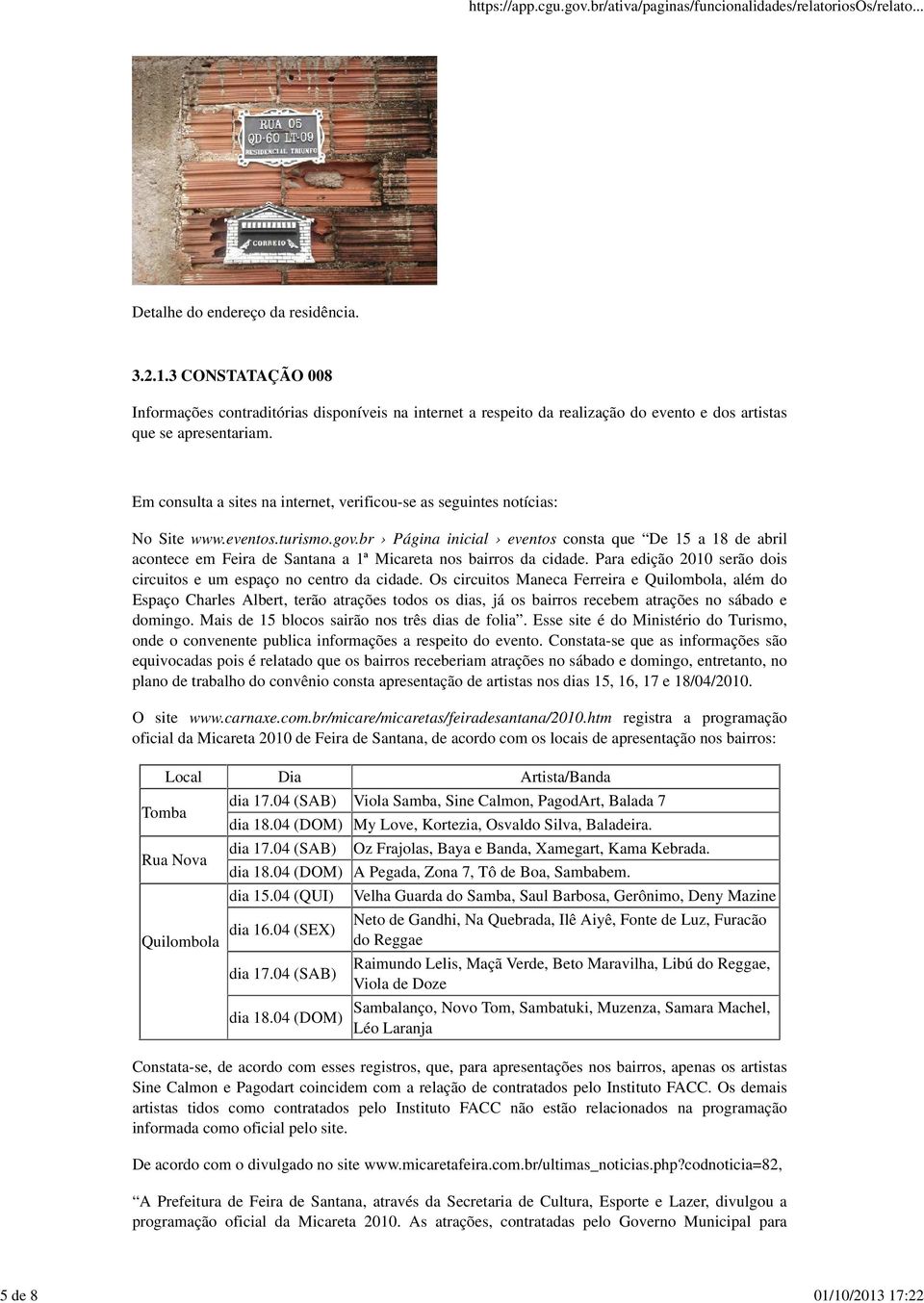 br Página inicial eventos consta que De 15 a 18 de abril acontece em Feira de Santana a 1ª Micareta nos bairros da cidade. Para edição 2010 serão dois circuitos e um espaço no centro da cidade.