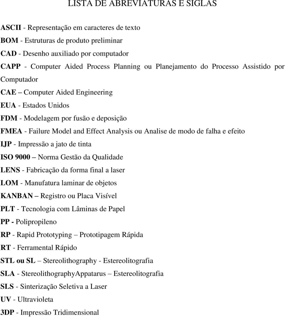 de falha e efeito IJP - Impressão a jato de tinta ISO 9000 Norma Gestão da Qualidade LENS - Fabricação da forma final a laser LOM - Manufatura laminar de objetos KANBAN Registro ou Placa Visível PLT