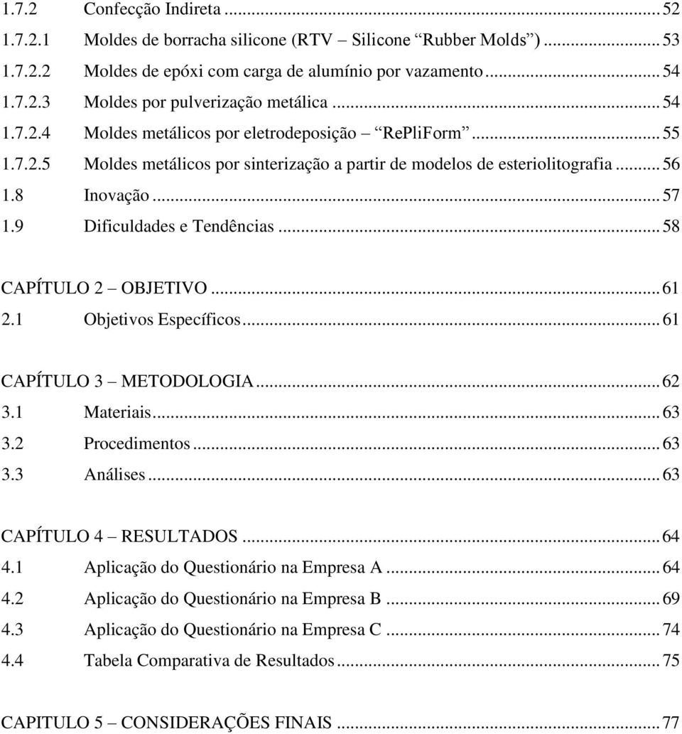 9 Dificuldades e Tendências... 58 CAPÍTULO 2 OBJETIVO... 61 2.1 Objetivos Específicos... 61 CAPÍTULO 3 METODOLOGIA... 62 3.1 Materiais... 63 3.2 Procedimentos... 63 3.3 Análises.