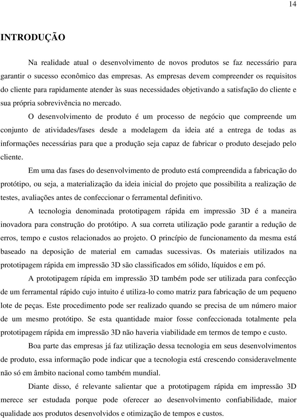 O desenvolvimento de produto é um processo de negócio que compreende um conjunto de atividades/fases desde a modelagem da ideia até a entrega de todas as informações necessárias para que a produção