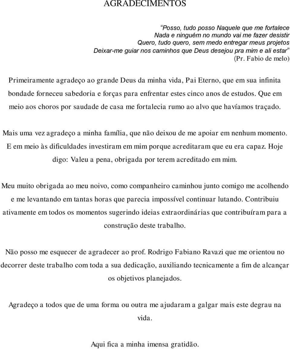 Fabio de melo) Primeiramente agradeço ao grande Deus da minha vida, Pai Eterno, que em sua infinita bondade forneceu sabedoria e forças para enfrentar estes cinco anos de estudos.