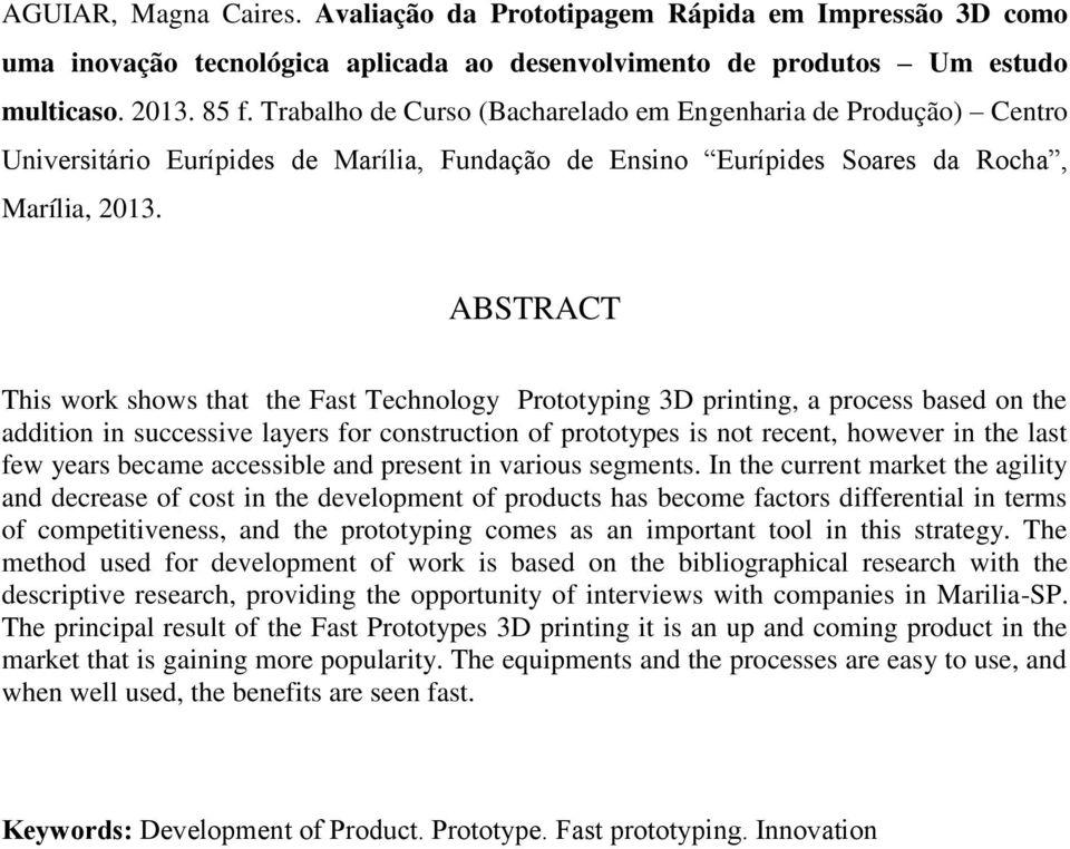 ABSTRACT This work shows that the Fast Technology Prototyping 3D printing, a process based on the addition in successive layers for construction of prototypes is not recent, however in the last few