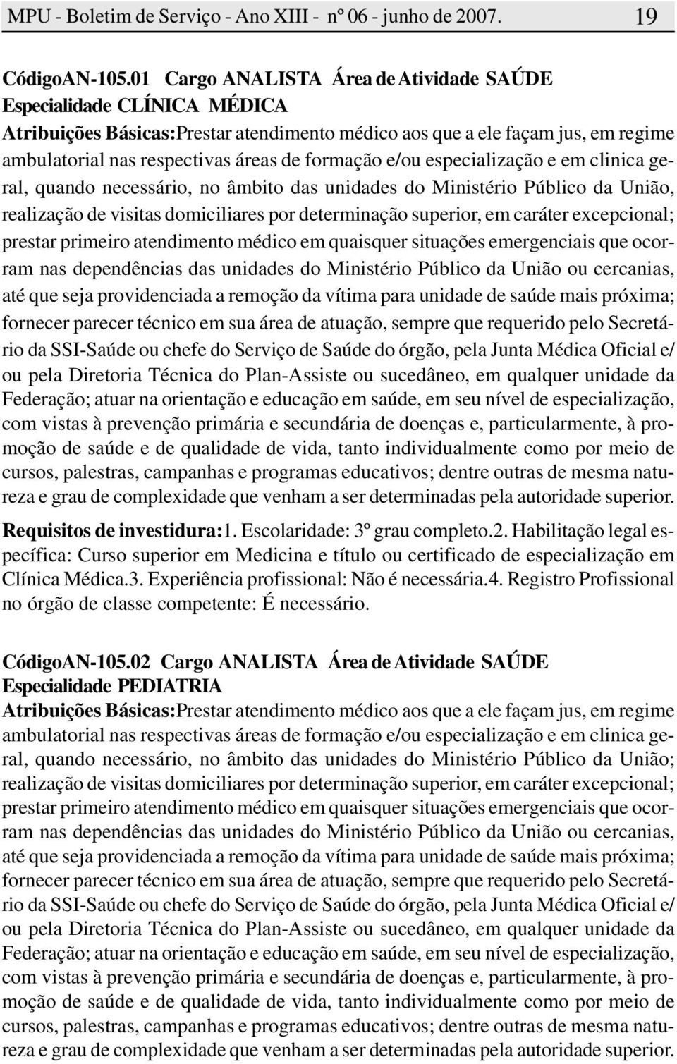 e/ou especialização e em clinica geral, quando necessário, no âmbito das unidades do Ministério Público da União, realização de visitas domiciliares por determinação superior, em caráter excepcional;