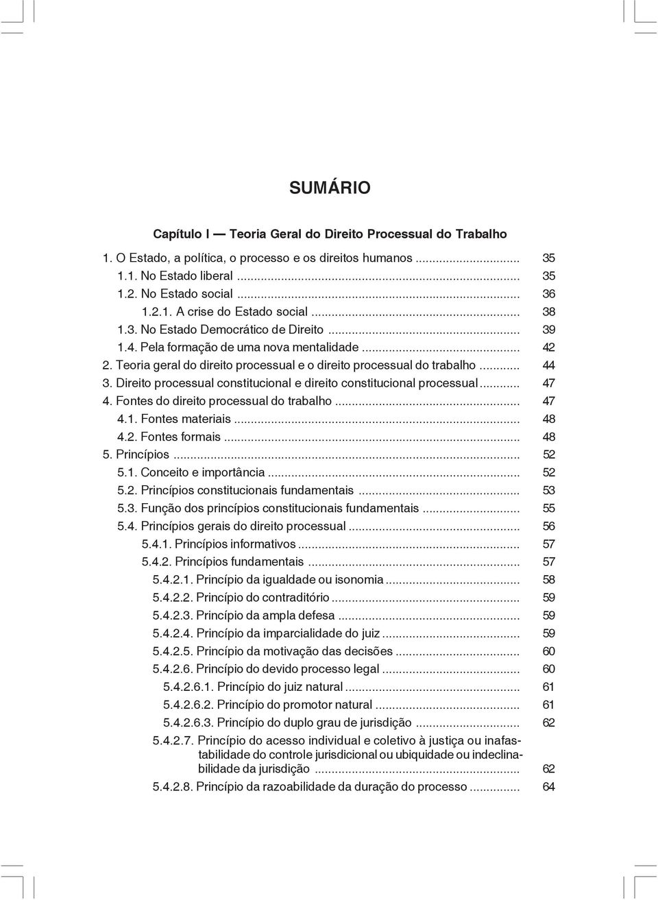 Teoria geral do direito processual e o direito processual do trabalho... 44 3. Direito processual constitucional e direito constitucional processual... 47 4. Fontes do direito processual do trabalho.