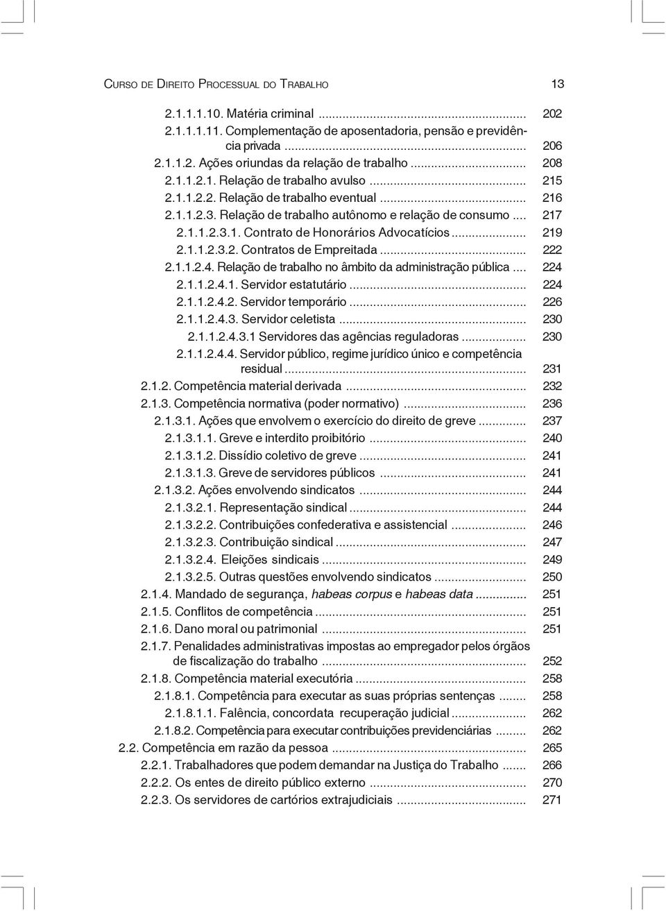 .. 219 2.1.1.2.3.2. Contratos de Empreitada... 222 2.1.1.2.4. Relação de trabalho no âmbito da administração pública... 224 2.1.1.2.4.1. Servidor estatutário... 224 2.1.1.2.4.2. Servidor temporário.