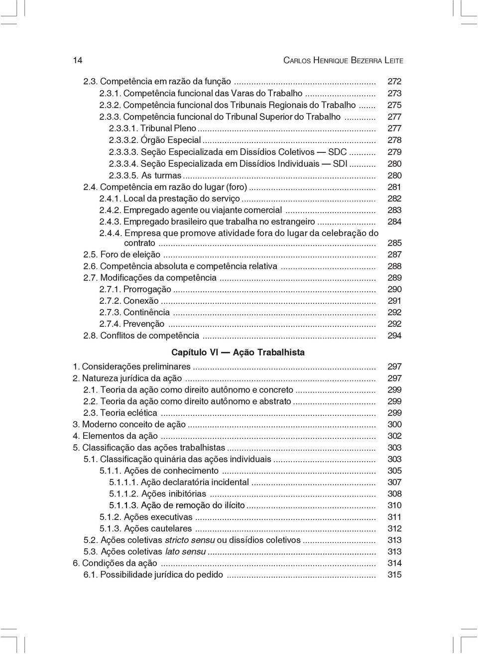 .. 279 2.3.3.4. Seção Especializada em Dissídios Individuais SDI... 280 2.3.3.5. As turmas... 280 2.4. Competência em razão do lugar (foro)... 281 2.4.1. Local da prestação do serviço... 282 2.4.2. Empregado agente ou viajante comercial.