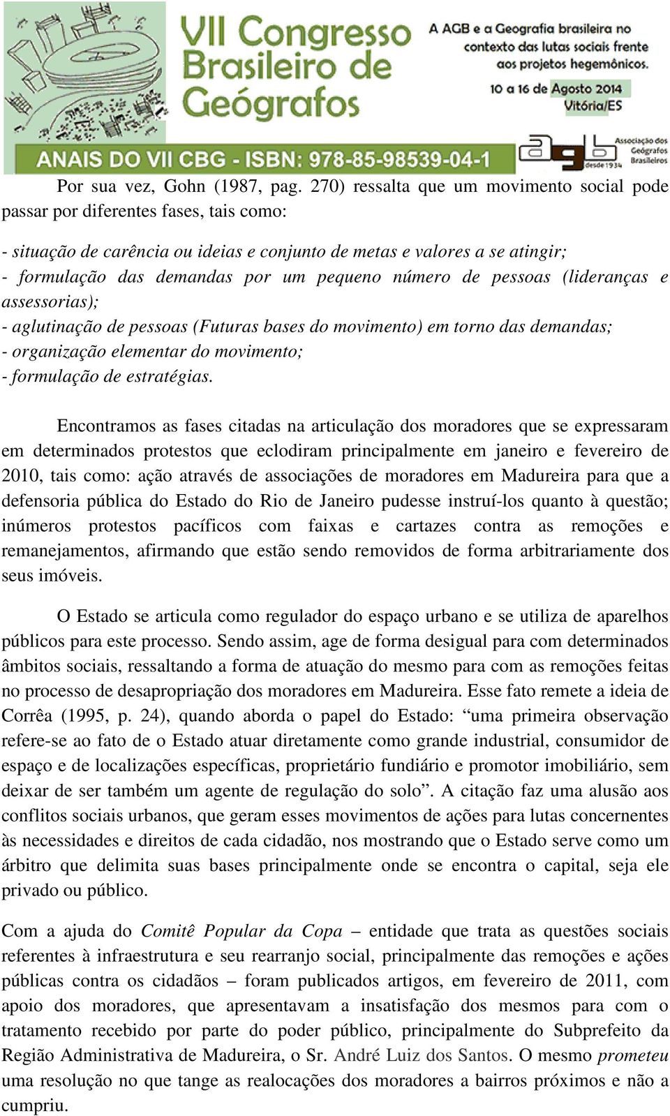 pequeno número de pessoas (lideranças e assessorias); - aglutinação de pessoas (Futuras bases do movimento) em torno das demandas; - organização elementar do movimento; - formulação de estratégias.