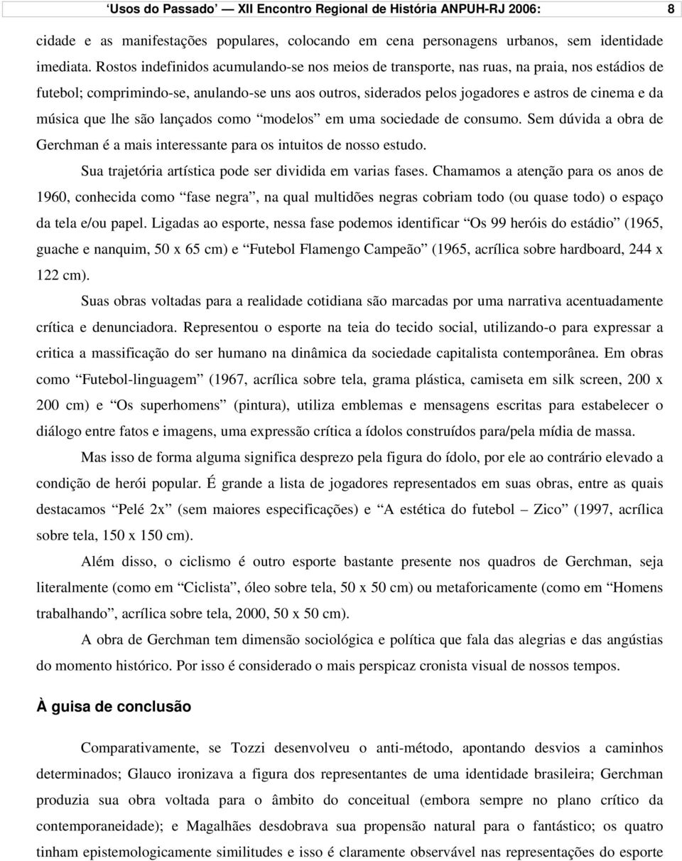 música que lhe são lançados como modelos em uma sociedade de consumo. Sem dúvida a obra de Gerchman é a mais interessante para os intuitos de nosso estudo.