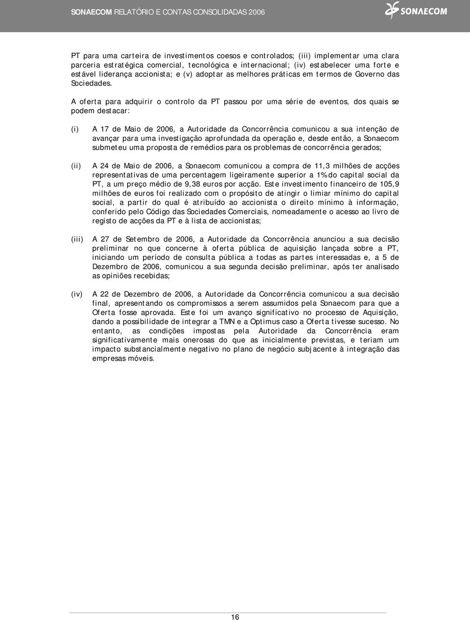 A oferta para adquirir o controlo da PT passou por uma série de eventos, dos quais se podem destacar: (i) (ii) (iii) (iv) A 17 de Maio de 2006, a Autoridade da Concorrência comunicou a sua intenção