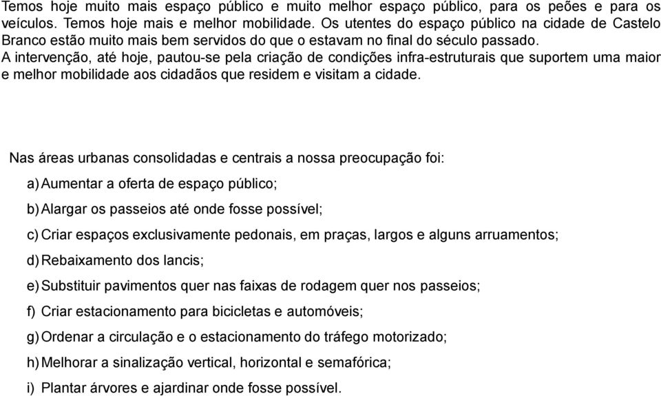 A intervenção, até hoje, pautou-se pela criação de condições infra-estruturais que suportem uma maior e melhor mobilidade aos cidadãos que residem e visitam a cidade.