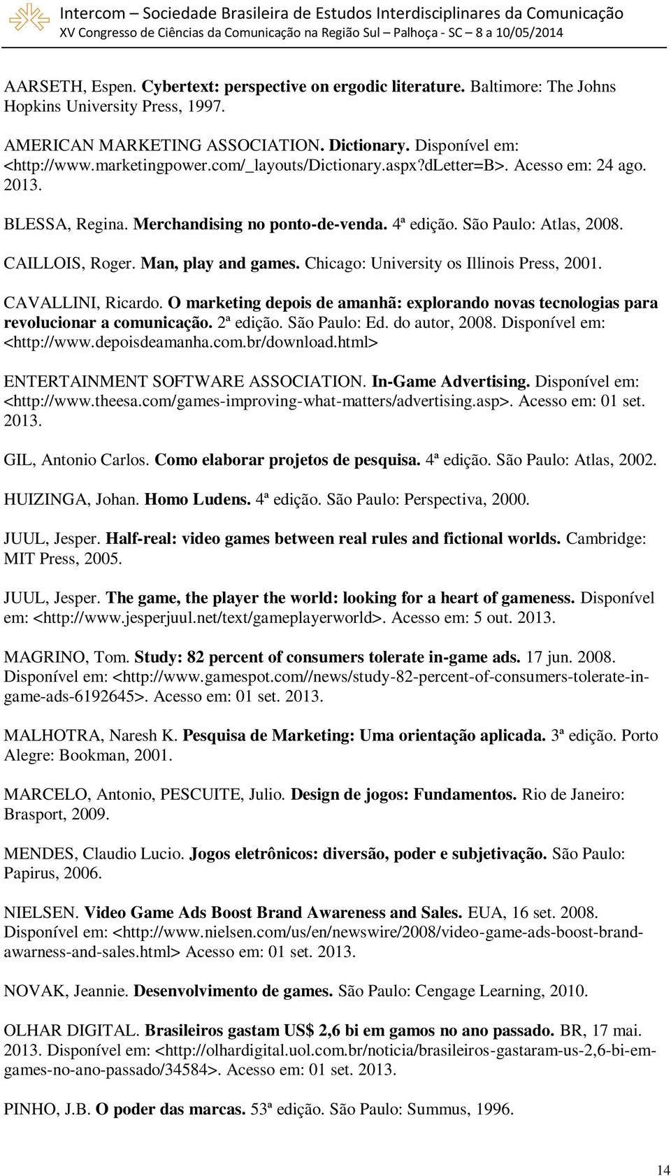 Man, play and games. Chicago: University os Illinois Press, 2001. CAVALLINI, Ricardo. O marketing depois de amanhã: explorando novas tecnologias para revolucionar a comunicação. 2ª edição.