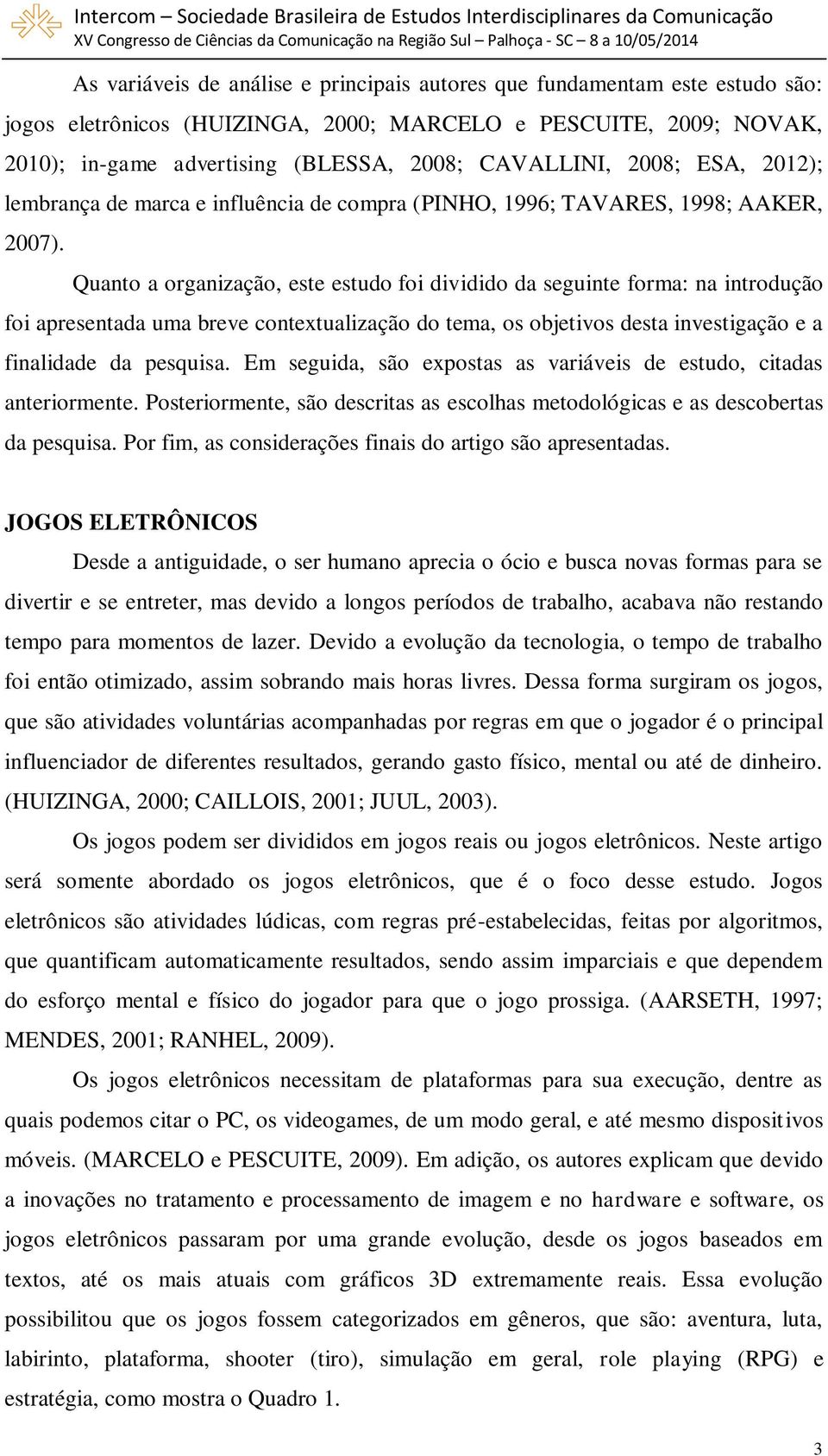 Quanto a organização, este estudo foi dividido da seguinte forma: na introdução foi apresentada uma breve contextualização do tema, os objetivos desta investigação e a finalidade da pesquisa.