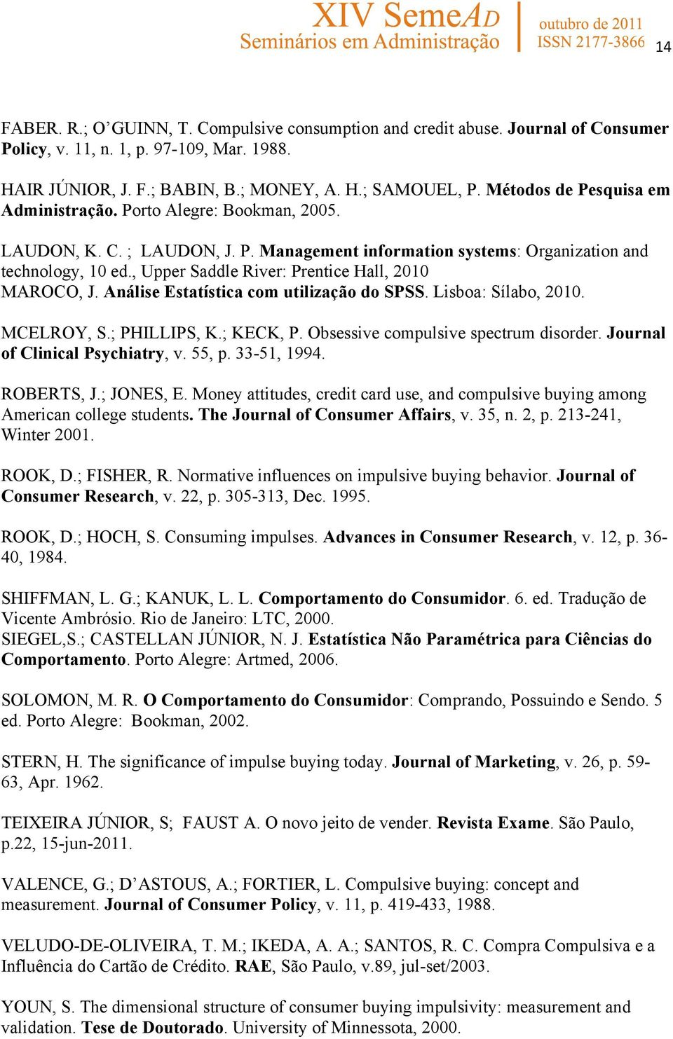 , Upper Saddle River: Prentice Hall, 2010 MAROCO, J. Análise Estatística com utilização do SPSS. Lisboa: Sílabo, 2010. MCELROY, S.; PHILLIPS, K.; KECK, P. Obsessive compulsive spectrum disorder.