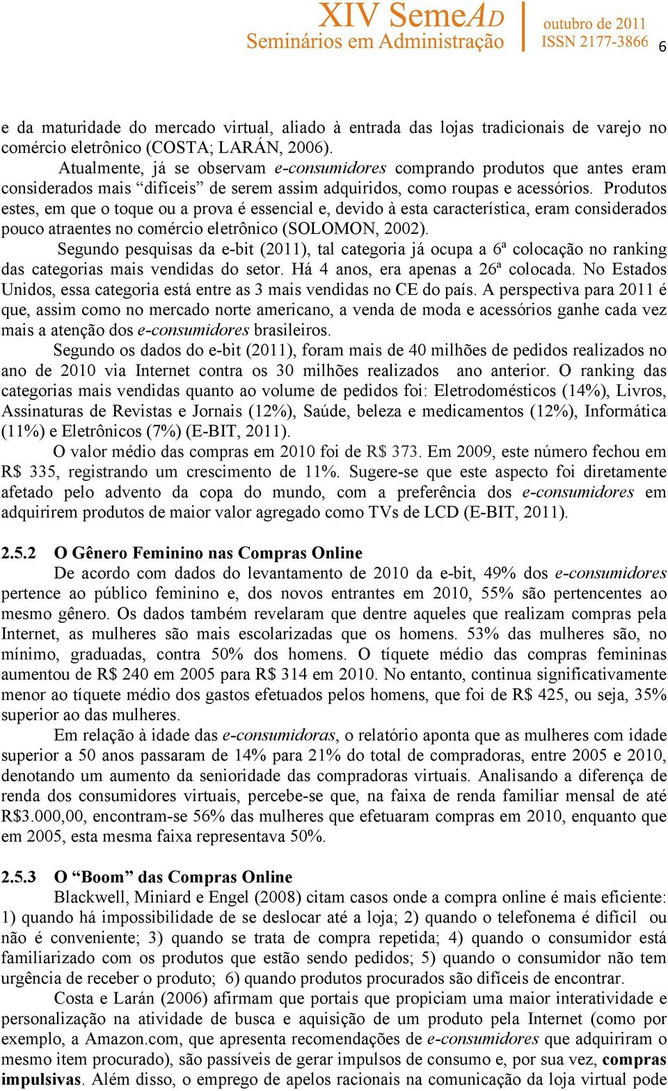 Produtos estes, em que o toque ou a prova é essencial e, devido à esta característica, eram considerados pouco atraentes no comércio eletrônico (SOLOMON, 2002).