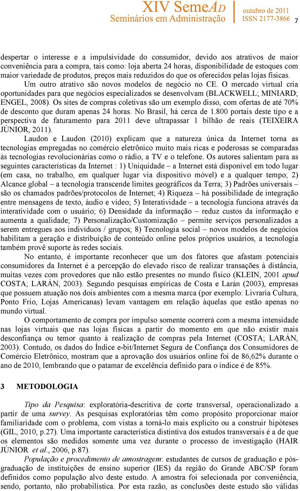 O mercado virtual cria oportunidades para que negócios especializados se desenvolvam (BLACKWELL; MINIARD; ENGEL, 2008).