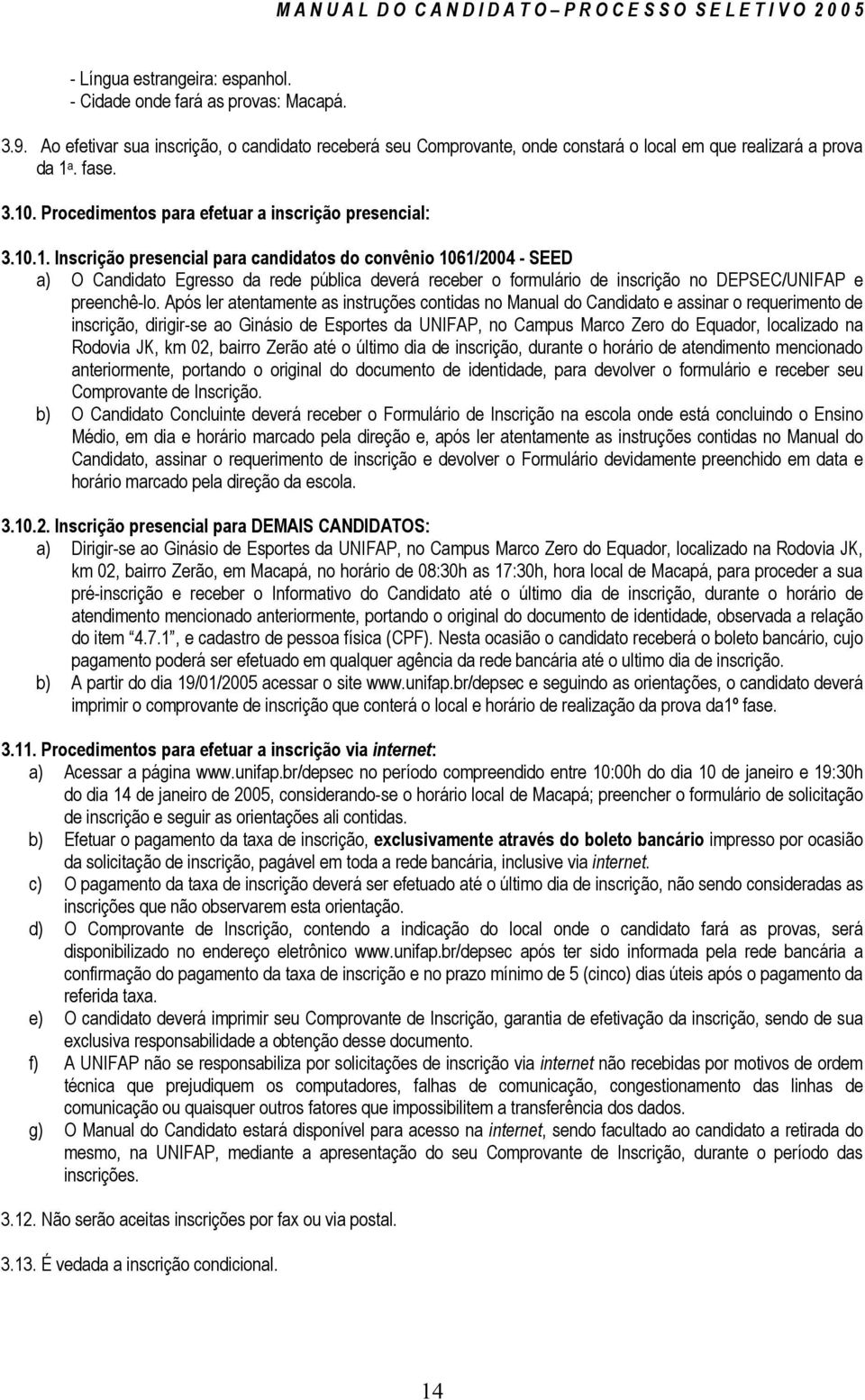 Após ler atentamente as instruções contidas no Manual do Candidato e assinar o requerimento de inscrição, dirigir-se ao Ginásio de Esportes da UNIFAP, no Campus Marco Zero do Equador, localizado na