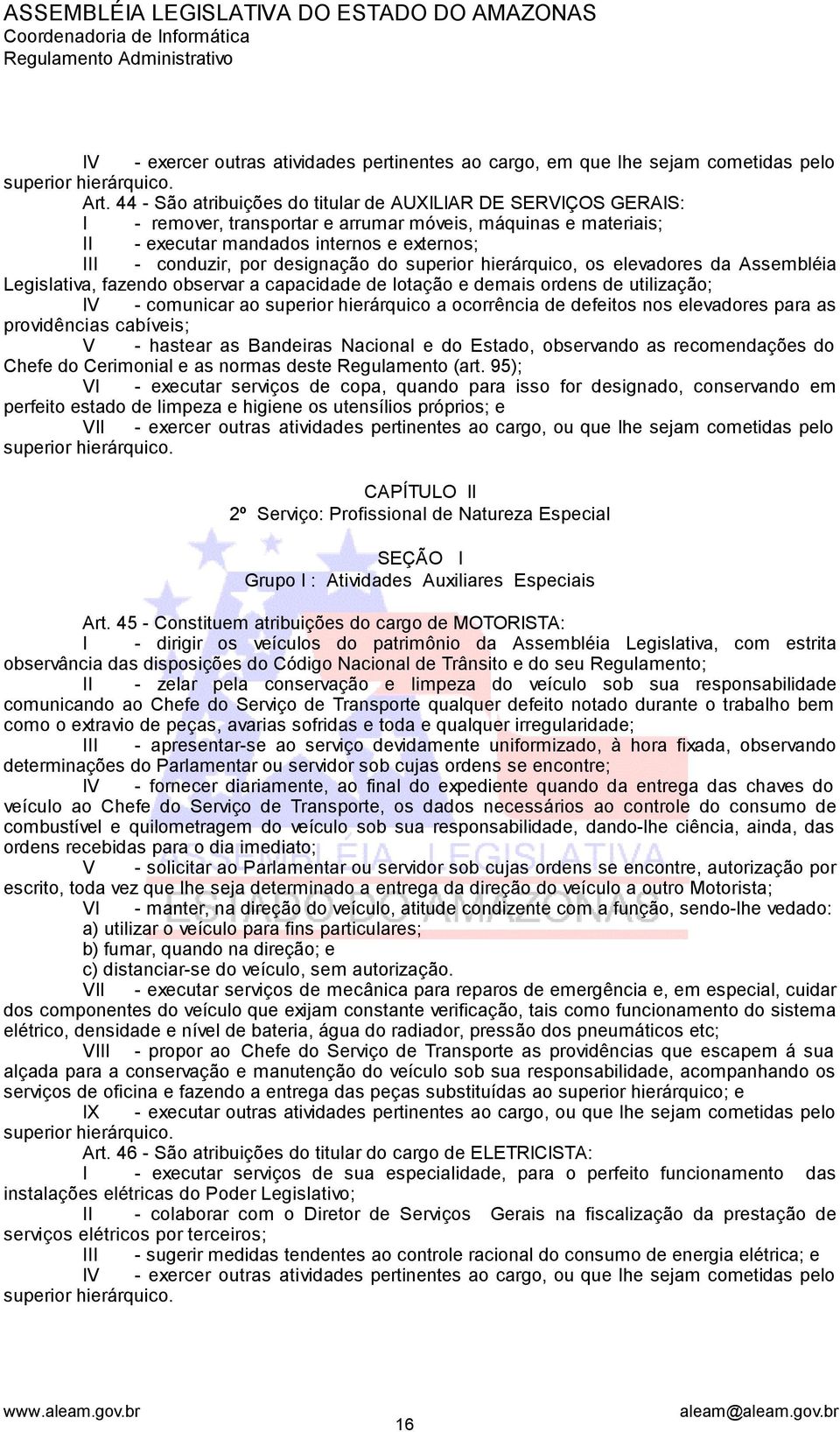 designação do superior hierárquico, os elevadores da Assembléia Legislativa, fazendo observar a capacidade de lotação e demais ordens de utilização; IV - comunicar ao superior hierárquico a