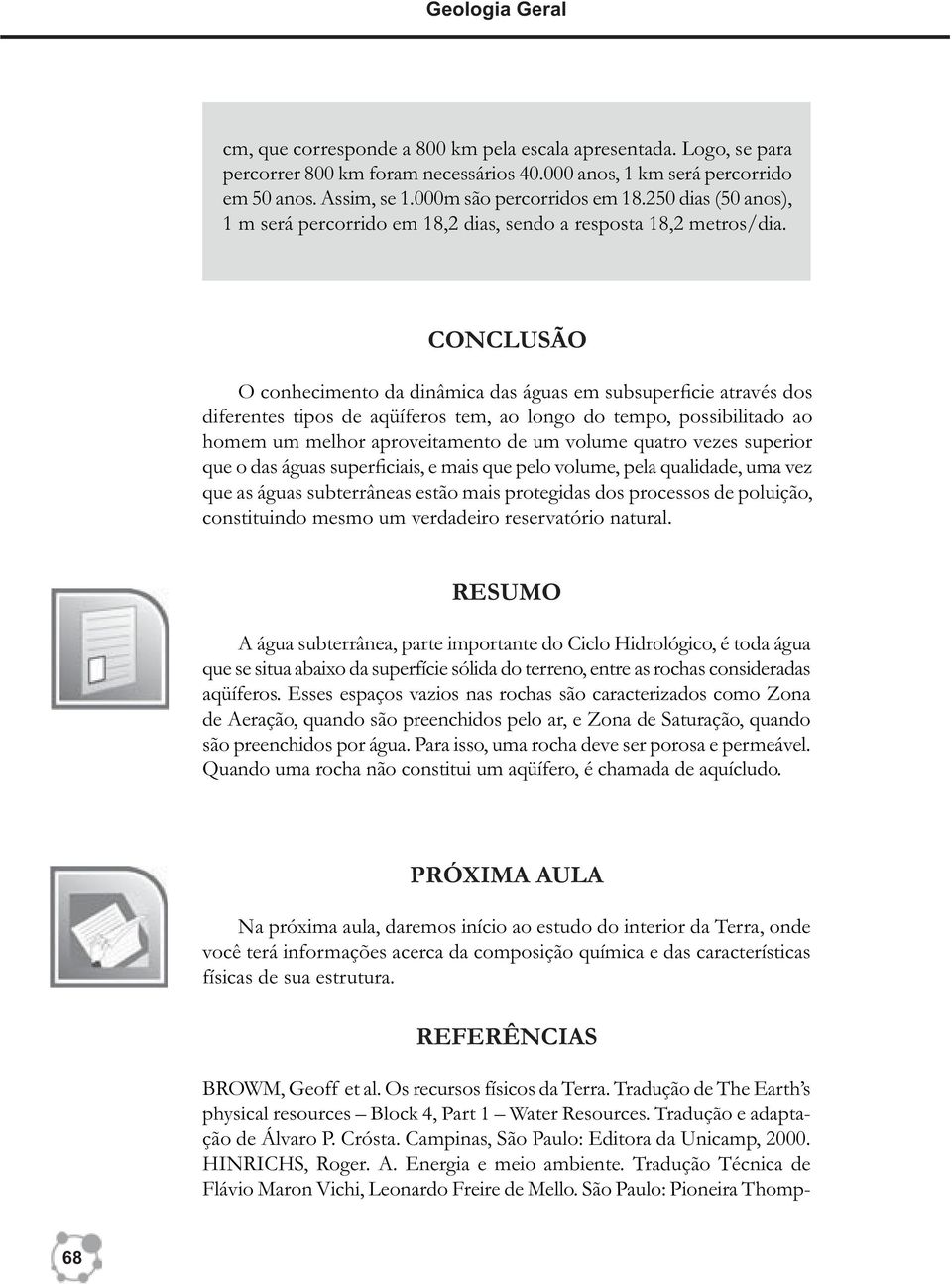 CONCLUSÃO O conhecimento da dinâmica das águas em subsuper cie através dos diferentes tipos de aqüíferos tem, ao longo do tempo, possibilitado ao homem um melhor aproveitamento de um volume quatro