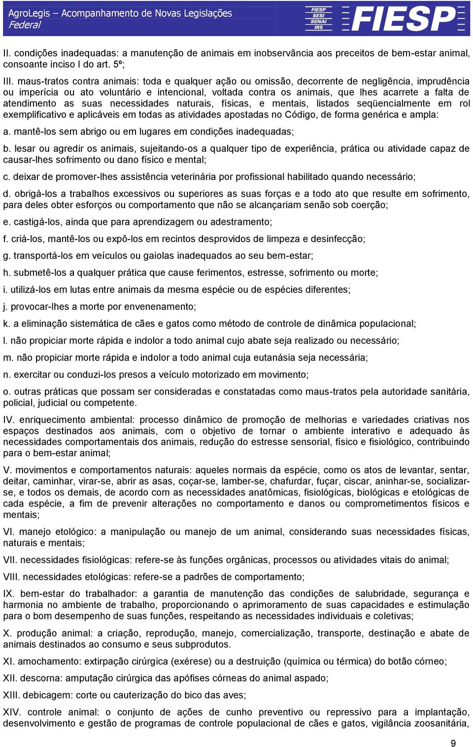 de atendimento as suas necessidades naturais, físicas, e mentais, listados seqüencialmente em rol exemplificativo e aplicáveis em todas as atividades apostadas no Código, de forma genérica e ampla: a.