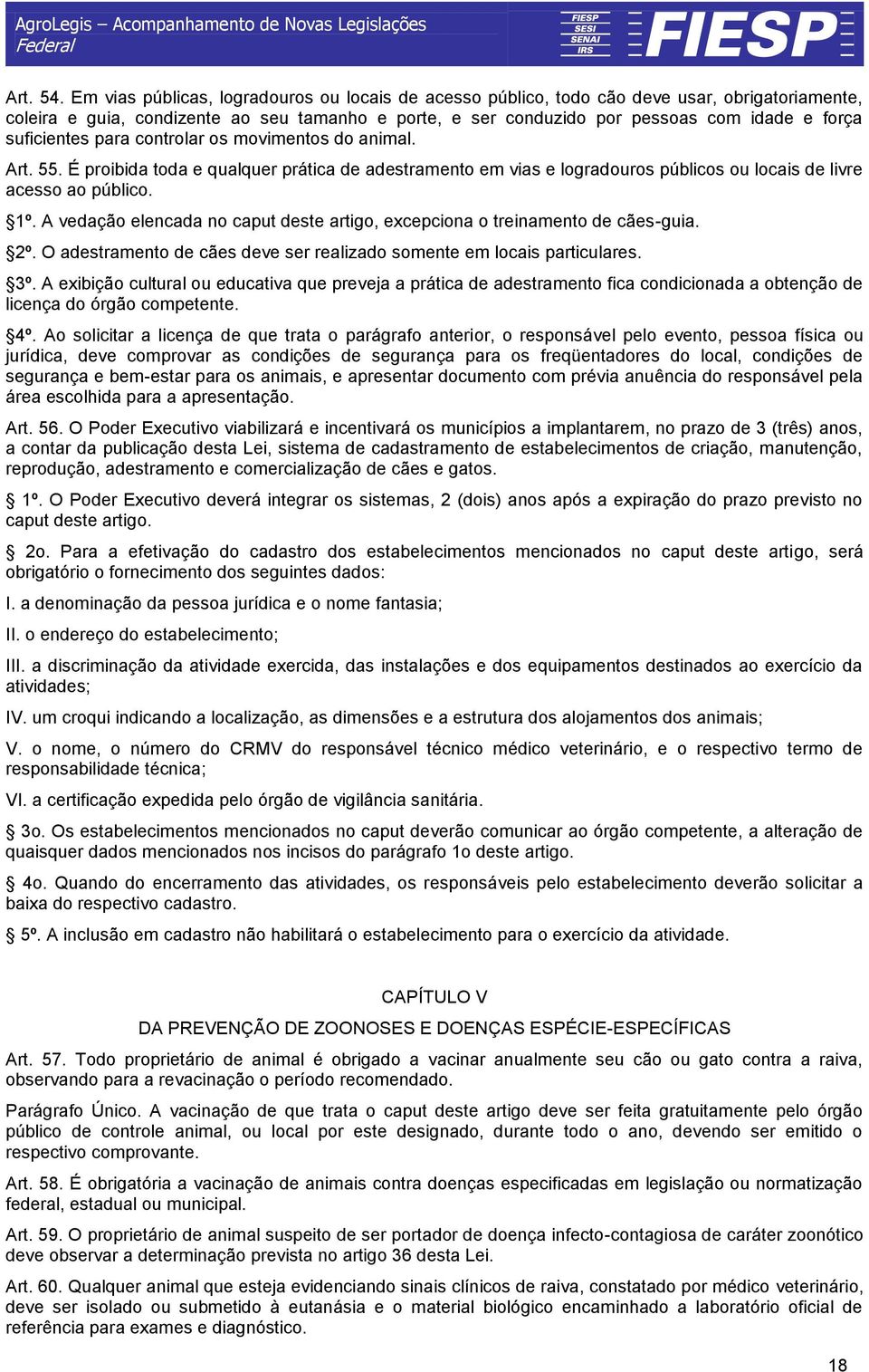 suficientes para controlar os movimentos do animal. Art. 55. É proibida toda e qualquer prática de adestramento em vias e logradouros públicos ou locais de livre acesso ao público. 1º.