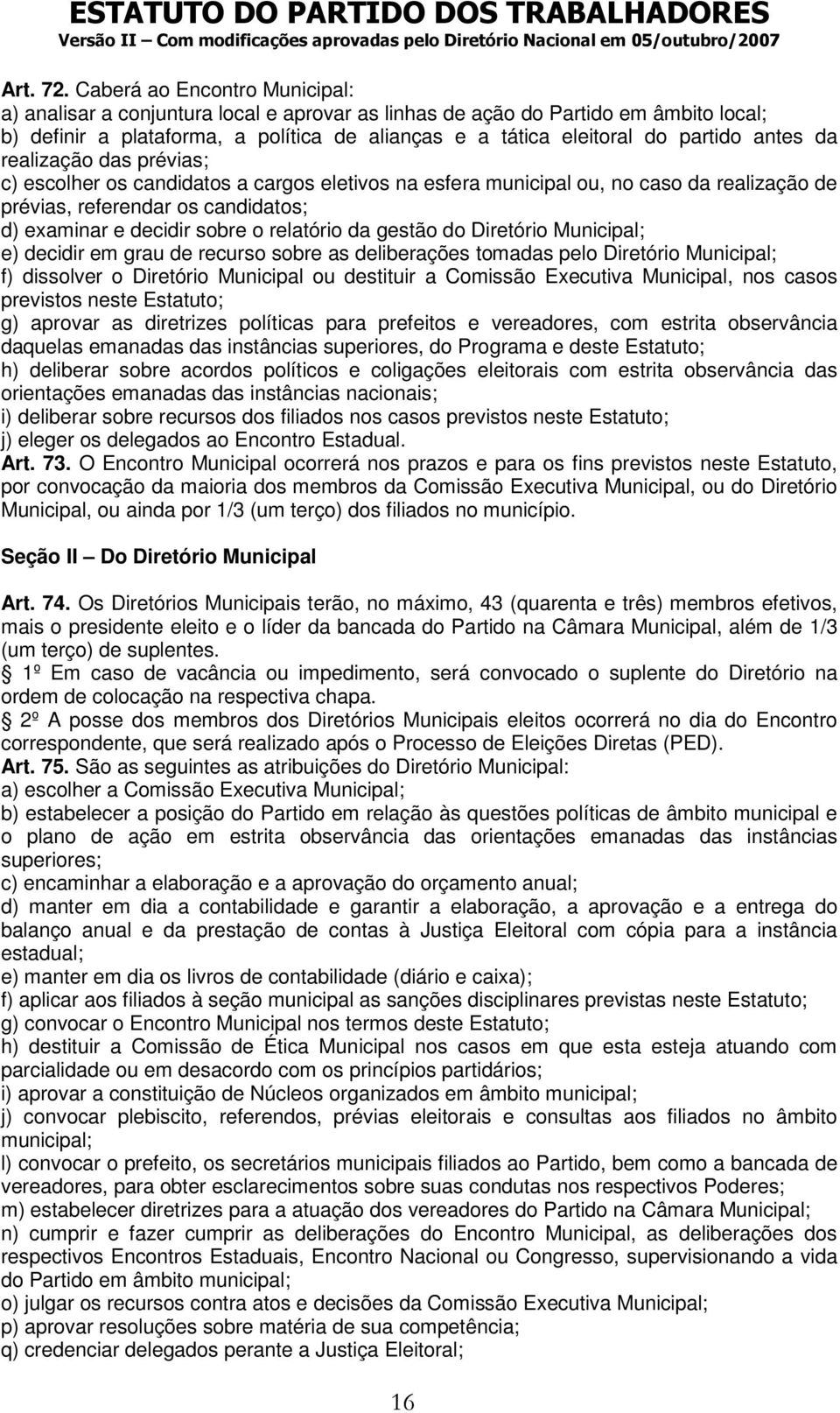 antes da realização das prévias; c) escolher os candidatos a cargos eletivos na esfera municipal ou, no caso da realização de prévias, referendar os candidatos; d) examinar e decidir sobre o