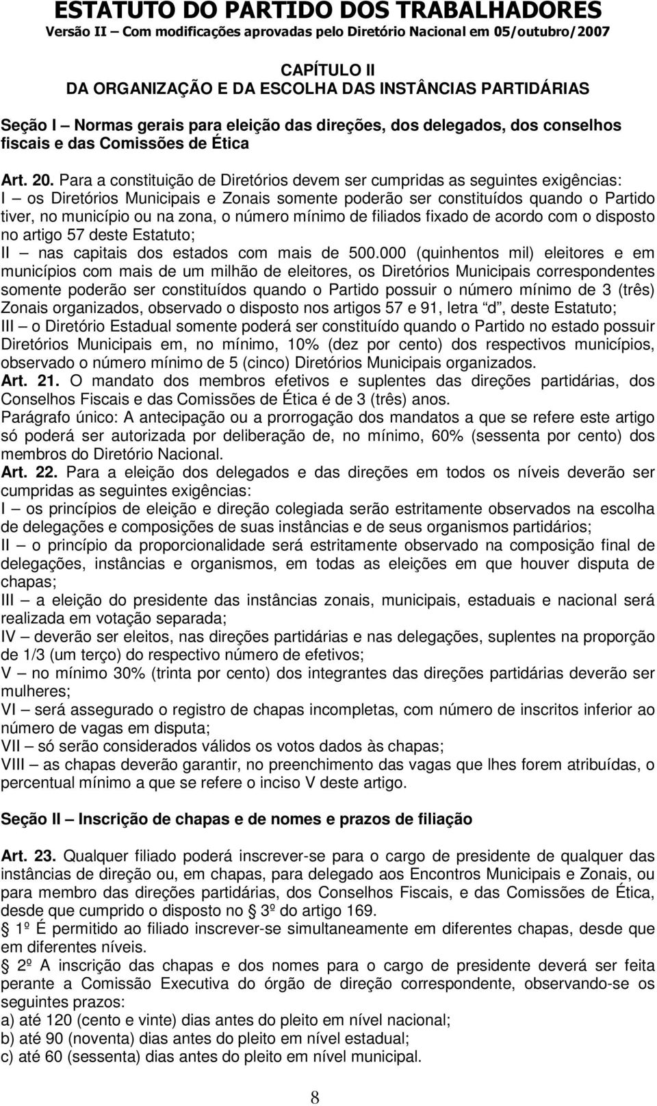 número mínimo de filiados fixado de acordo com o disposto no artigo 57 deste Estatuto; II nas capitais dos estados com mais de 500.