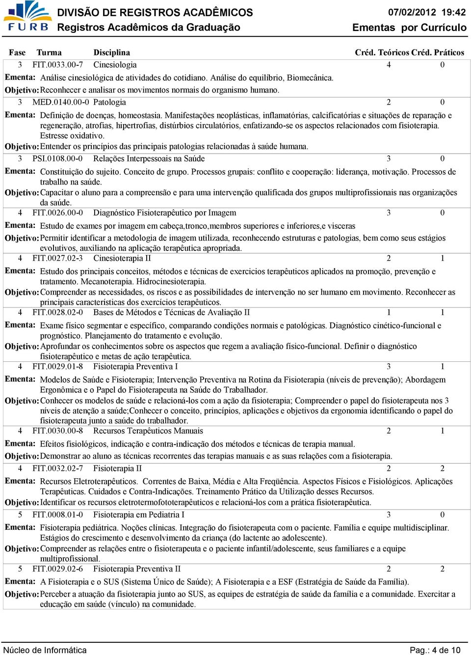 Manifestações neoplásticas, inflamatórias, calcificatórias e situações de reparação e regeneração, atrofias, hipertrofias, distúrbios circulatórios, enfatizando-se os aspectos relacionados com