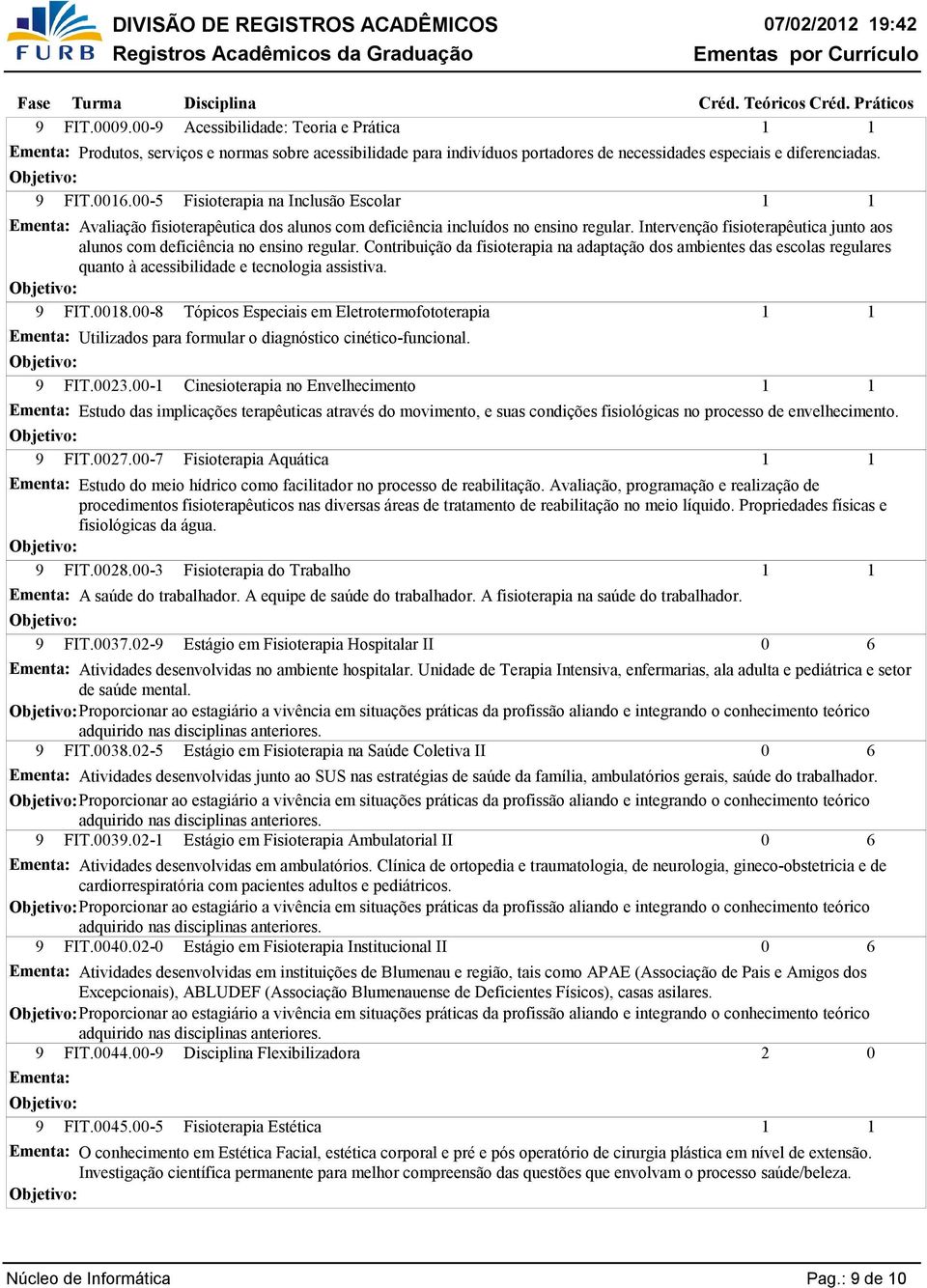 Contribuição da fisioterapia na adaptação dos ambientes das escolas regulares quanto à acessibilidade e tecnologia assistiva. 9 FIT.8.