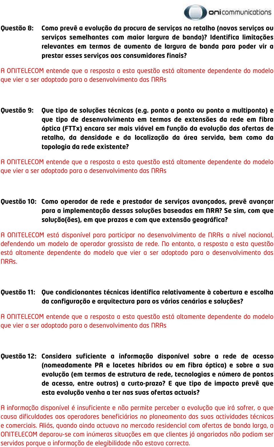 A ONITELECOM entende que a resposta a esta questão está altamente dependente do modelo que vier a ser adoptado para o desenvolvimento das NRAs Questão 9: Que tipo de soluções técnicas (e.g.