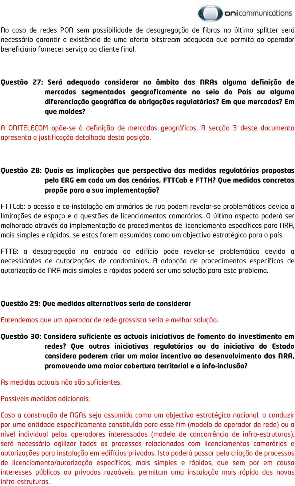 Questão 27: Será adequado considerar no âmbito das NRAs alguma definição de mercados segmentados geograficamente no seio do País ou alguma diferenciação geográfica de obrigações regulatórias?