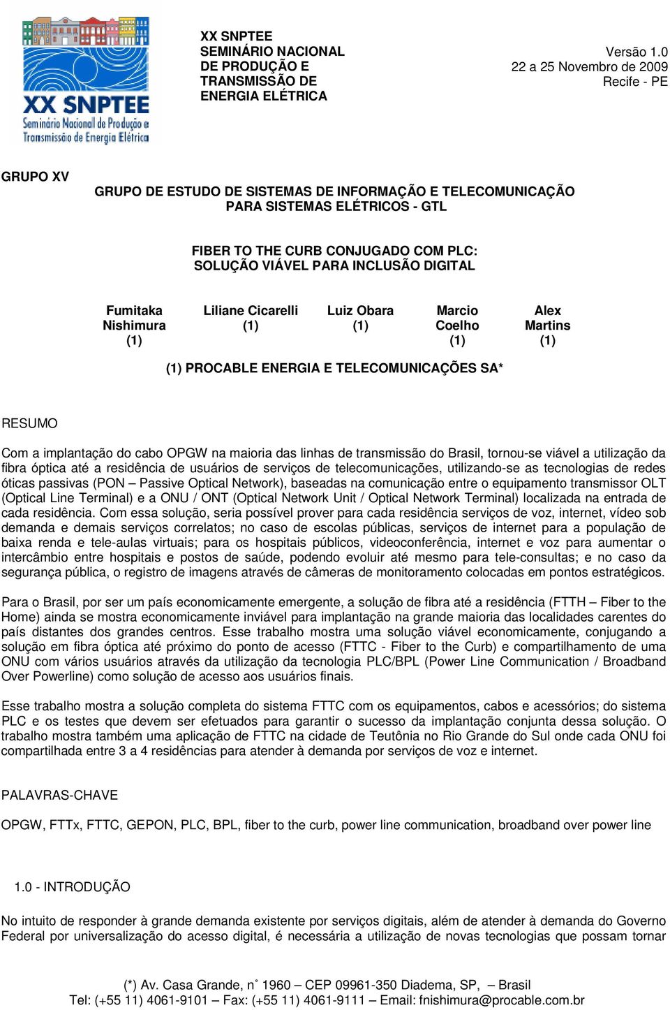 INCLUSÃO DIGITAL Fumitaka Nishimura Liliane Cicarelli Luiz Obara Marcio Coelho Alex Martins PROCABLE ENERGIA E TELECOMUNICAÇÕES SA* RESUMO Com a implantação do cabo OPGW na maioria das linhas de