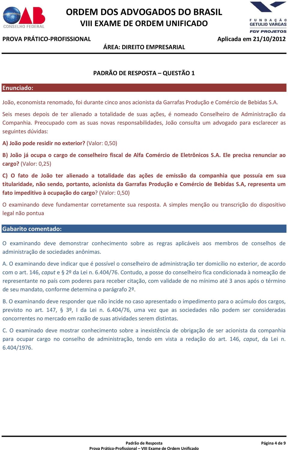 (Valor: 0,50) B) João já ocupa o cargo de conselheiro fiscal de Alfa Comércio de Eletrônicos S.A. Ele precisa renunciar ao cargo?