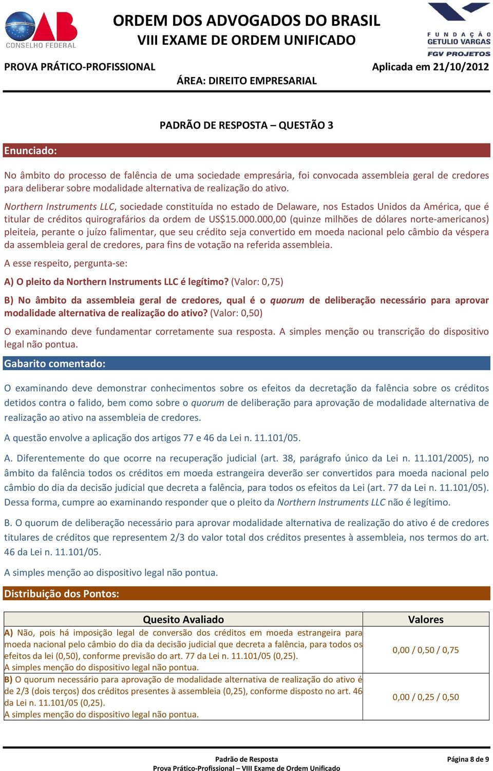 000,00 (quinze milhões de dólares norte-americanos) pleiteia, perante o juízo falimentar, que seu crédito seja convertido em moeda nacional pelo câmbio da véspera da assembleia geral de credores,