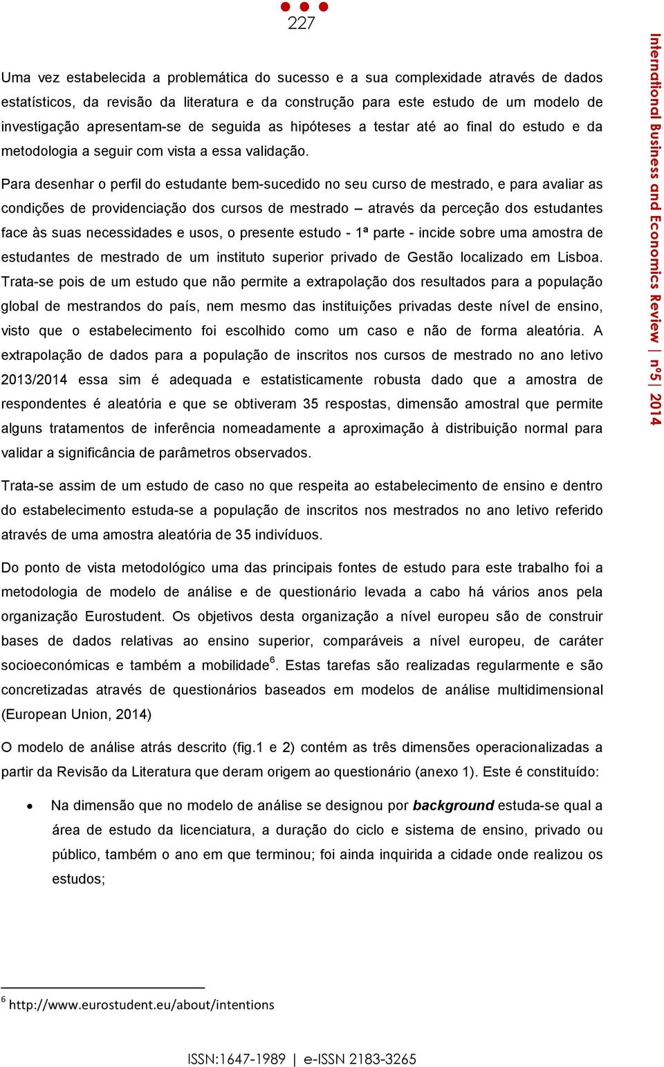 Para desenhar o perfil do estudante bem-sucedido no seu curso de mestrado, e para avaliar as condições de providenciação dos cursos de mestrado através da perceção dos estudantes face às suas