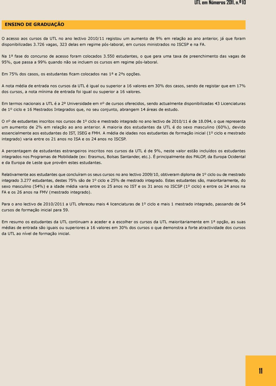 550 estudantes, o que gera uma taxa de preenchimento das vagas de 95%, que passa a 99% quando não se incluem os cursos em regime pós-laboral.