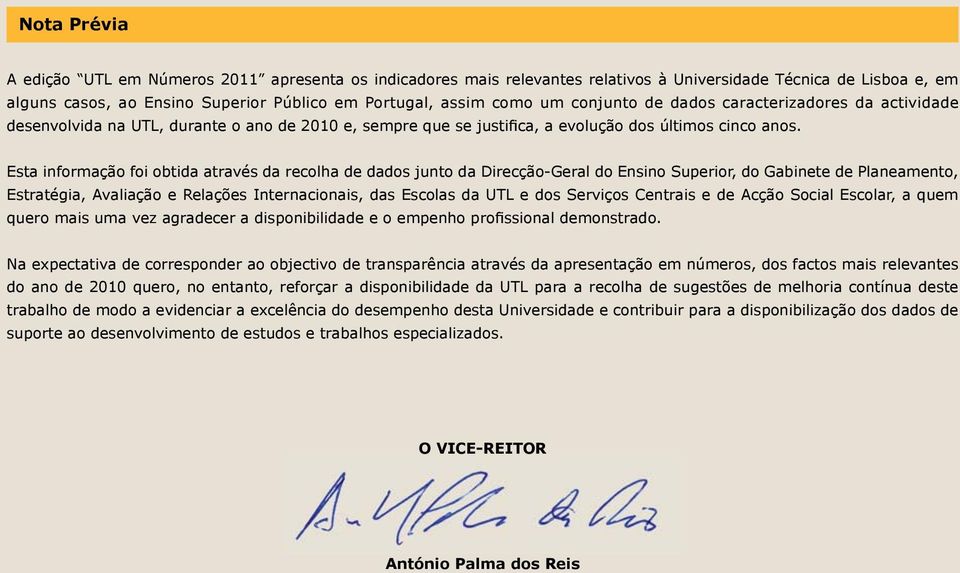 Esta informação foi obtida através da recolha de dados junto da Direcção-Geral do Ensino Superior, do Gabinete de Planeamento, Estratégia, Avaliação e Relações Internacionais, das Escolas da UTL e