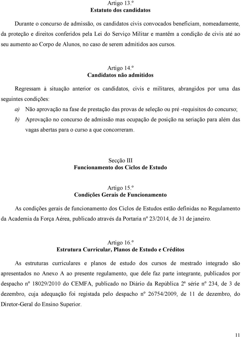 civis até ao seu aumento ao Corpo de Alunos, no caso de serem admitidos aos cursos. Artigo 14.