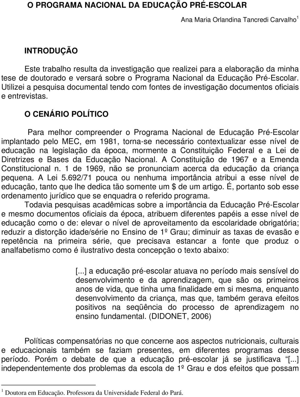 O CENÁRIO POLÍTICO Para melhor compreender o Programa Nacional de Educação Pré-Escolar implantado pelo MEC, em 1981, torna-se necessário contextualizar esse nível de educação na legislação da época,