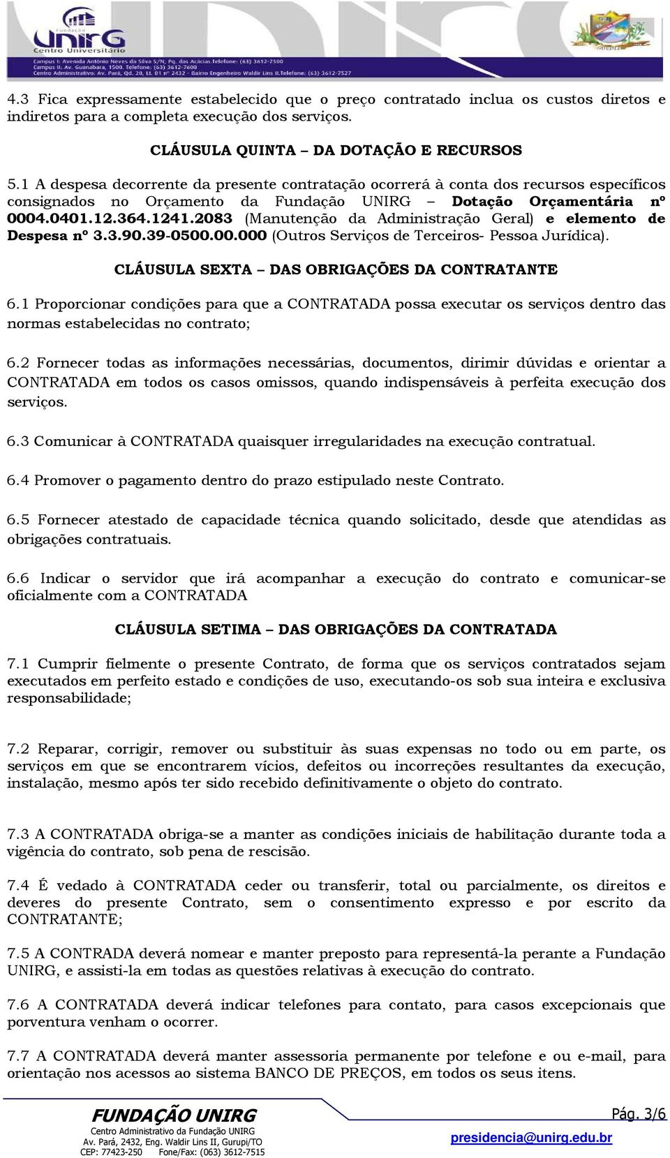 2083 (Manutenção da Administração Geral) e elemento de Despesa nº 3.3.90.39-0500.00.000 (Outros Serviços de Terceiros- Pessoa Jurídica). CLÁUSULA SEXTA DAS OBRIGAÇÕES DA CONTRATANTE 6.