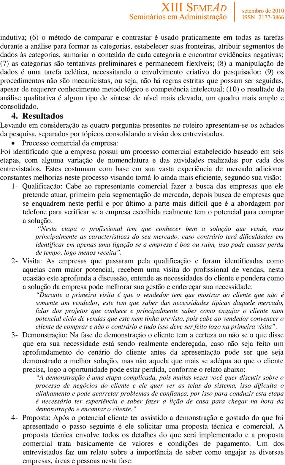 eclética, necessitando o envolvimento criativo do pesquisador; (9) os procedimentos não são mecanicistas, ou seja, não há regras estritas que possam ser seguidas, apesar de requerer conhecimento