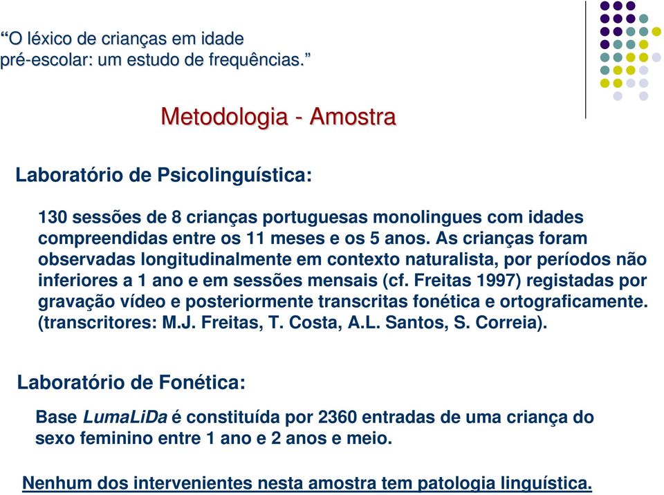 Freitas 1997) registadas por gravação vídeo e posteriormente transcritas fonética e ortograficamente. (transcritores: M.J. Freitas, T. Costa, A.L. Santos, S.