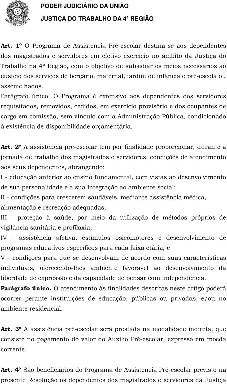 O Programa é extensivo aos dependentes dos servidores requisitados, removidos, cedidos, em exercício provisório e dos ocupantes de cargo em comissão, sem vínculo com a Administração Pública,