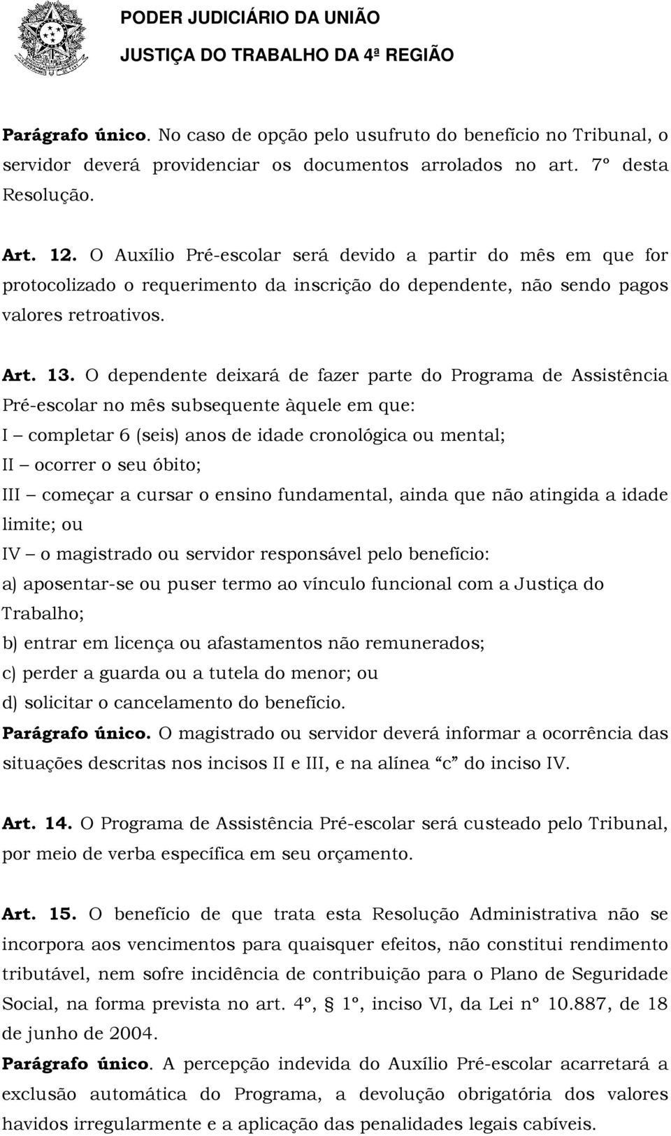 O dependente deixará de fazer parte do Programa de Assistência Pré-escolar no mês subsequente àquele em que: I completar 6 (seis) anos de idade cronológica ou mental; II ocorrer o seu óbito; III